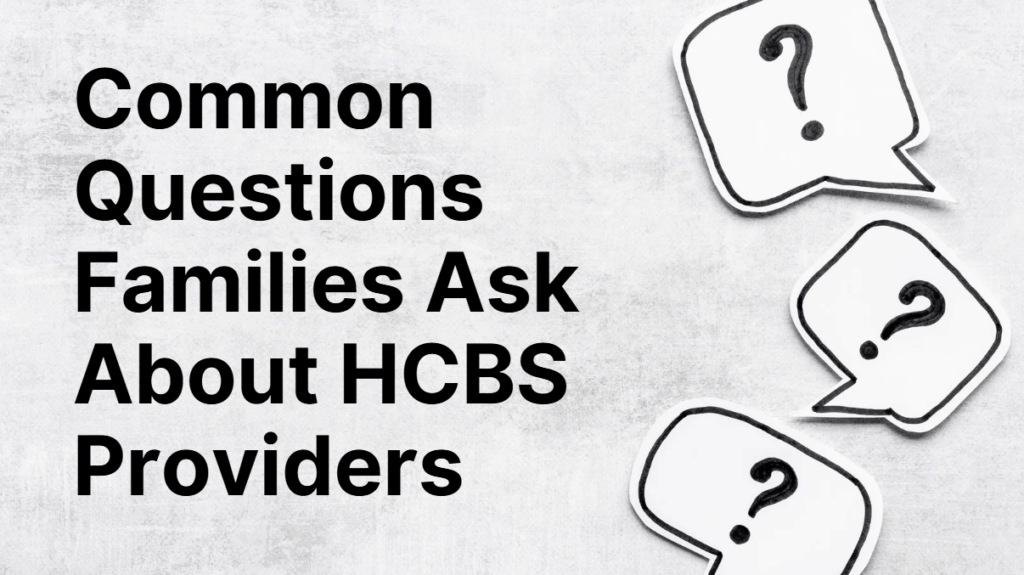 common questions families ask about HCBS providers