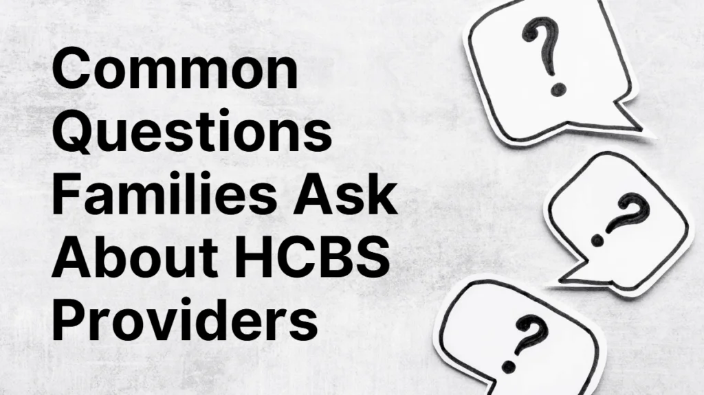common questions families ask about HCBS providers
