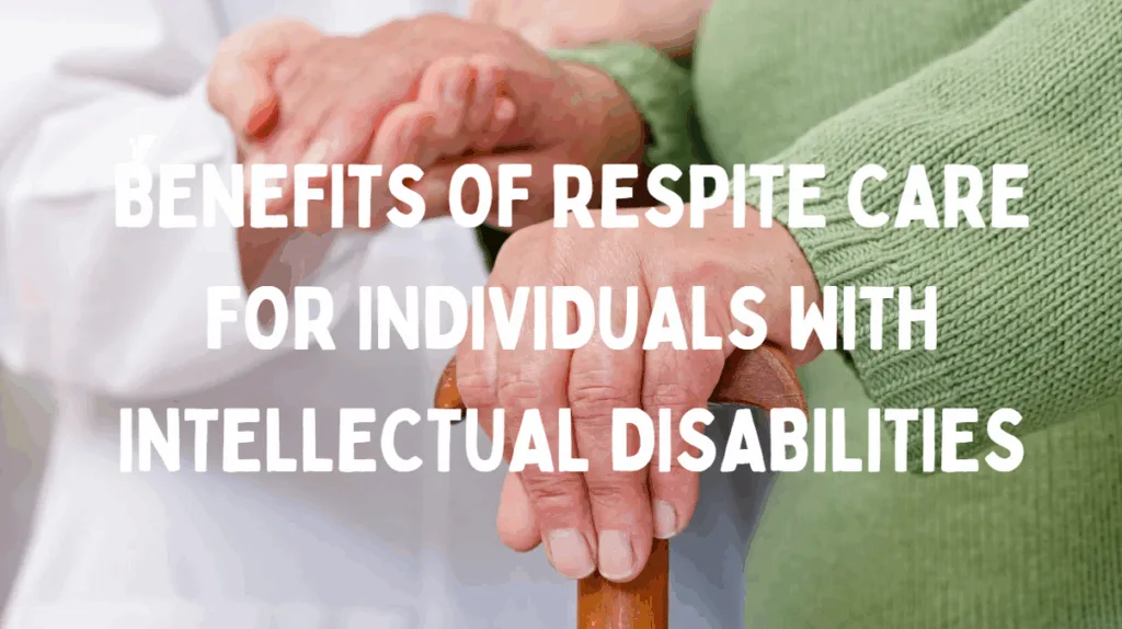benefits of respite care for individuals with intellectual disabilities